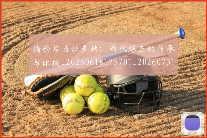 梅西与马拉多纳：两代球王的传承与比较_20260618175701_20260731180346